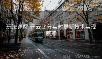 玩法详解-开云比分实时更新技术实现原理