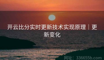 开云比分实时更新技术实现原理｜更新变化