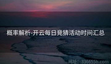 概率解析-开云每日竞猜活动时间汇总