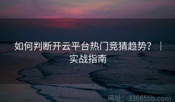 如何判断开云平台热门竞猜趋势？｜实战指南