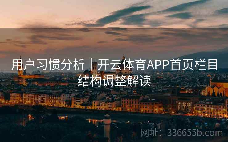 用户习惯分析｜开云体育APP首页栏目结构调整解读