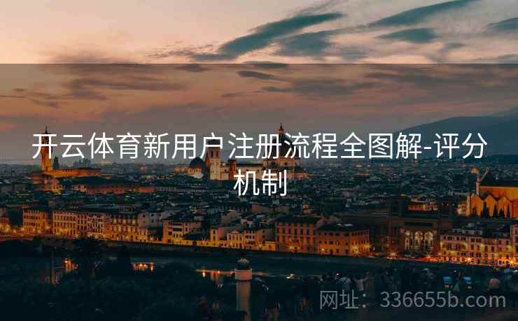 开云体育新用户注册流程全图解-评分机制