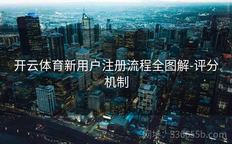 开云体育新用户注册流程全图解-评分机制