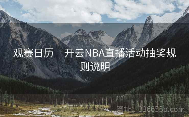 观赛日历｜开云NBA直播活动抽奖规则说明