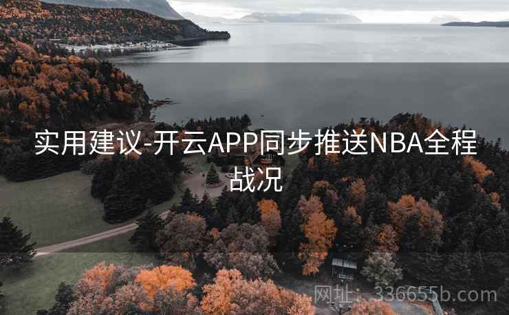 实用建议-开云APP同步推送NBA全程战况