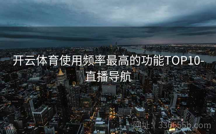 开云体育使用频率最高的功能TOP10-直播导航