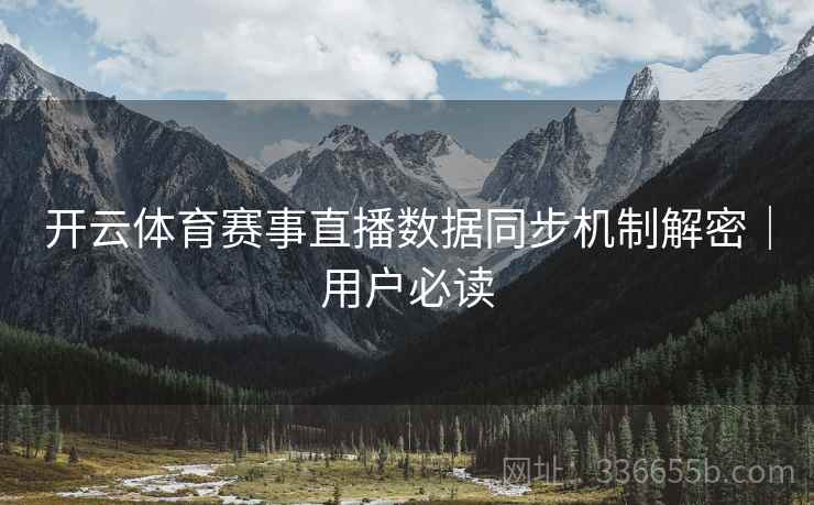 开云体育赛事直播数据同步机制解密｜用户必读
