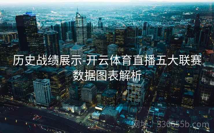 历史战绩展示-开云体育直播五大联赛数据图表解析