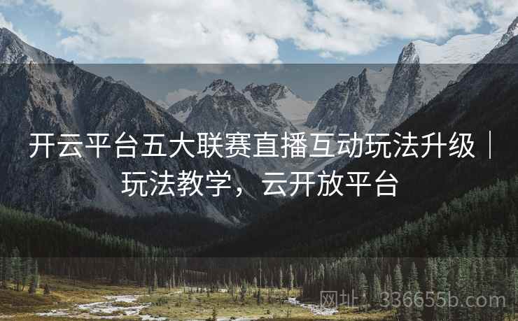 开云平台五大联赛直播互动玩法升级｜玩法教学，云开放平台
