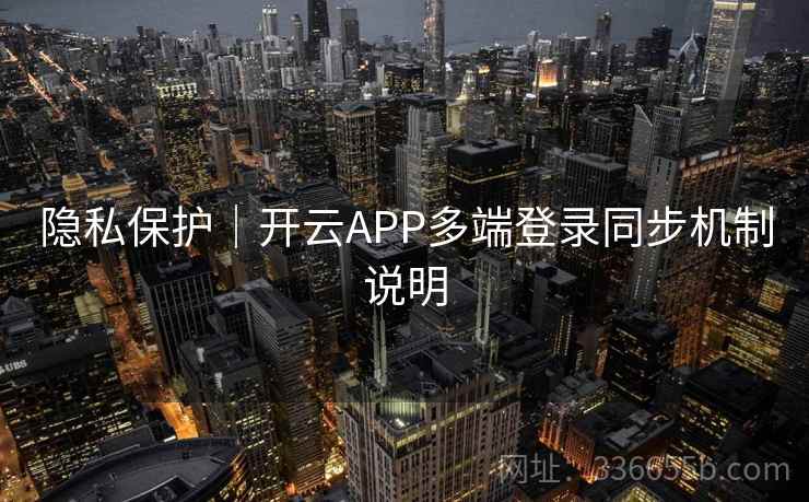 隐私保护｜开云APP多端登录同步机制说明