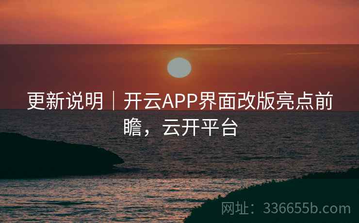 更新说明｜开云APP界面改版亮点前瞻，云开平台