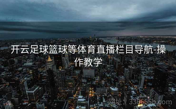 开云足球篮球等体育直播栏目导航-操作教学