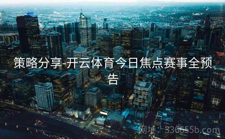 策略分享-开云体育今日焦点赛事全预告