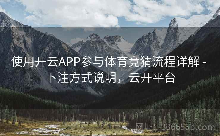 使用开云APP参与体育竞猜流程详解 - 下注方式说明，云开平台